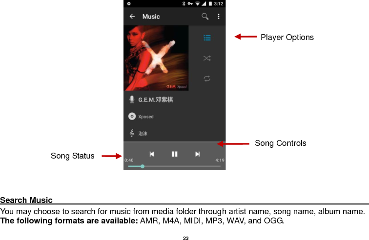   23                                                          Search Music                                                                                                                                                                                                         You may choose to search for music from media folder through artist name, song name, album name. The following formats are available: AMR, M4A, MIDI, MP3, WAV, and OGG. Song Status Song Controls Player Options 