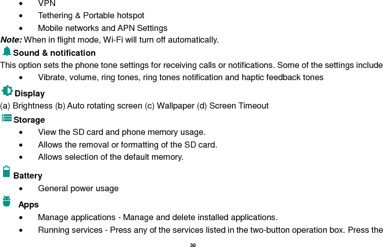   31  ‘Stop’ button to stop any of the services listed and removes from the &quot;running services&quot; list. Location     Use wireless - Use wireless services to find locations in applications.  When using the GPS satellite positioning, set accuracy to street level (Cancel it to save battery). Security   Set up screen locks: Use a pattern, PIN or password to lock the screen.     Pattern: The first time there will be simple unlock instructions and examples. Click “next step” to continue the security pattern step.     PIN: Enter PIN number to unlock the screen.   Password: Set password to unlock the screen. You may stop the security feature at any time. Set up SIM card PIN lock   SIM card PIN (Personal Identification Number) is used to prevent unauthorized use of SIM cards.   To change a blocked PIN code, you will need to unlock the SIM lock then go to the Change Password screen. The phone will automatically prompt you enter the old PIN code and ask to enter a new PIN code twice. The phone will then prompt you that the change was successful. If you enter the PIN incorrectly three times, the SIM and PIN codes will be automatically locked. You will need the PUK code to unlock the phone which is available through your service provider. If you enter the PUK code 