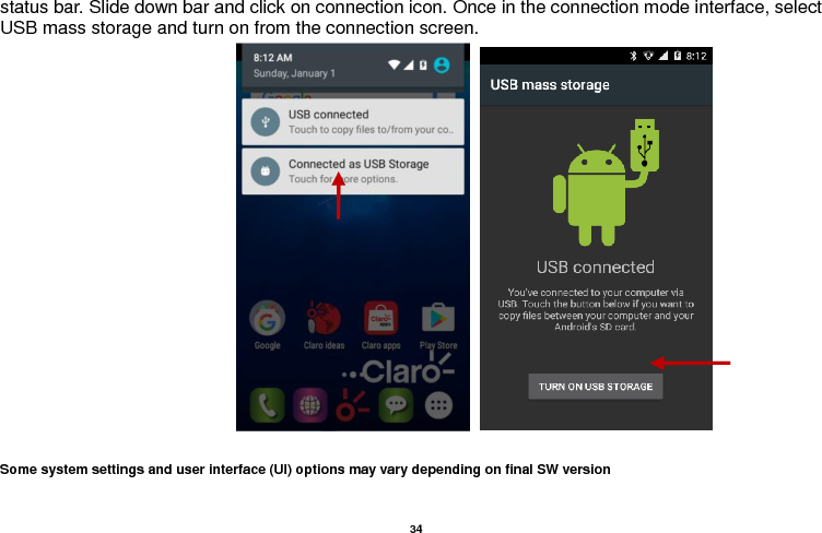   34  status bar. Slide down bar and click on connection icon. Once in the connection mode interface, select USB mass storage and turn on from the connection screen.                                                   Some system settings and user interface (UI) options may vary depending on final SW version 