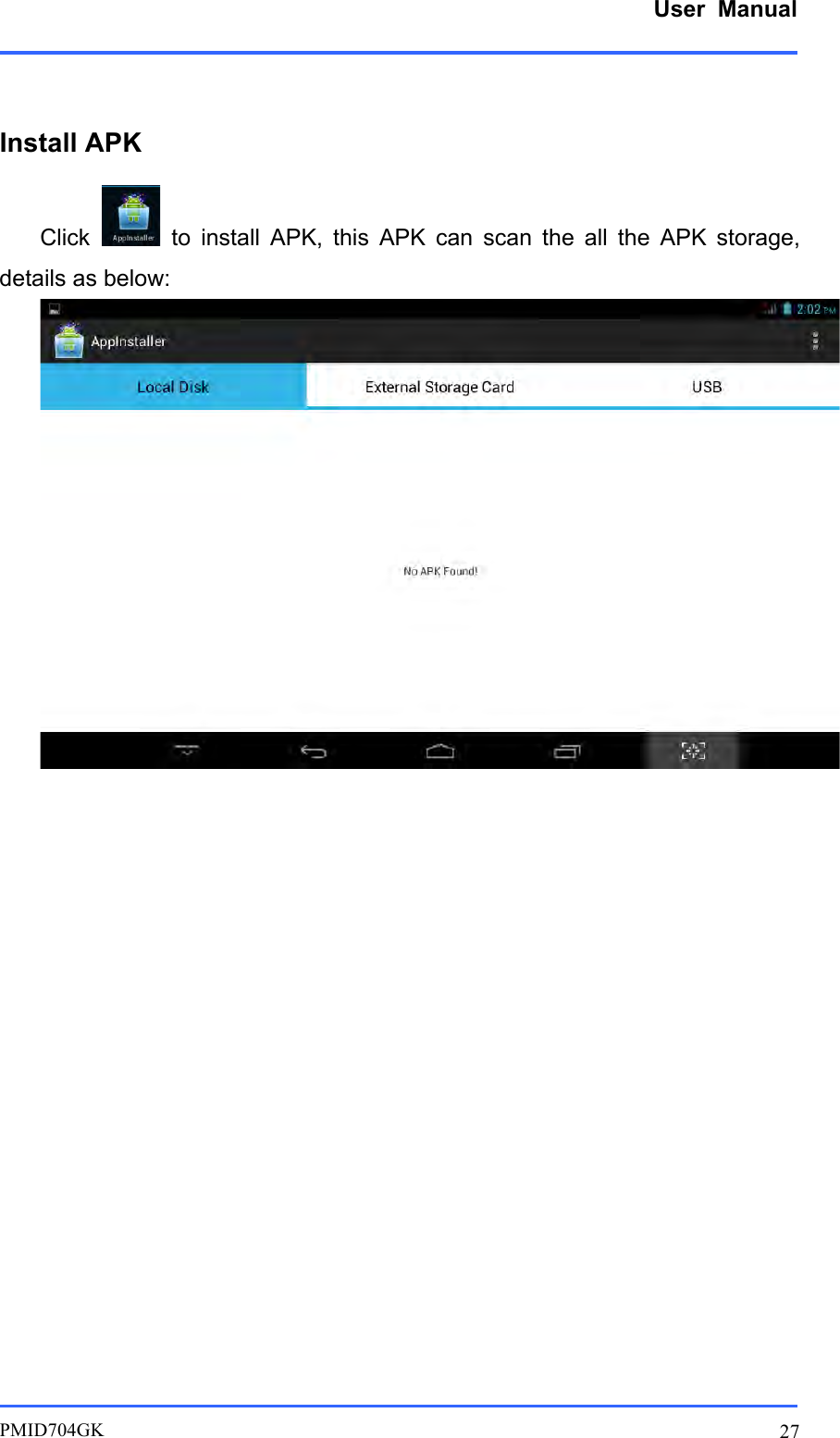      User  Manual         PMID704GK 27  Install APK Click    to  install  APK,  this  APK  can  scan  the  all  the  APK  storage, details as below:     