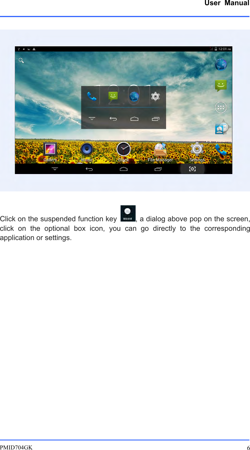      User  Manual         PMID704GK 6    Click on the suspended function key  , a dialog above pop on the screen, click  on  the  optional  box  icon,  you  can  go  directly  to  the  corresponding application or settings.  