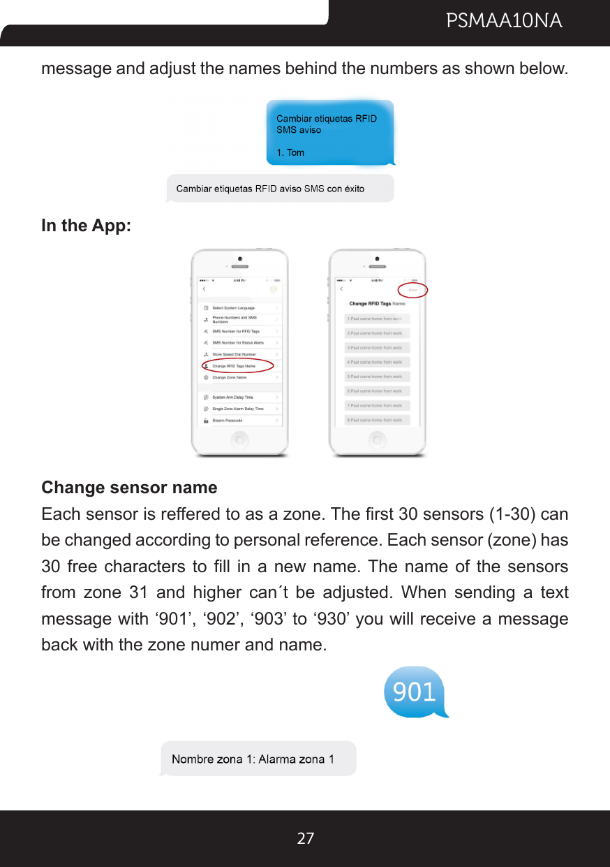 PSMAA10NA27message and adjust the names behind the numbers as shown below.In the App:Change sensor nameEach sensor is reffered to as a zone. The rst 30 sensors (1-30) can be changed according to personal reference. Each sensor (zone) has 30 free  characters  to ll  in  a new  name. The  name of the  sensors from  zone  31  and  higher  can´t  be  adjusted.  When  sending  a  text message with ‘901’, ‘902’, ‘903’ to ‘930’ you will receive a message back with the zone numer and name.