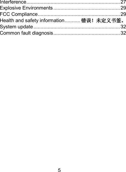 5 Interference .................................................................. 27 Explosive Environments ............................................... 29 FCC Compliance .......................................................... 29 Health and safety information ........... 错误！未定义书签。 System update ............................................................. 32 Common fault diagnosis ............................................... 32              