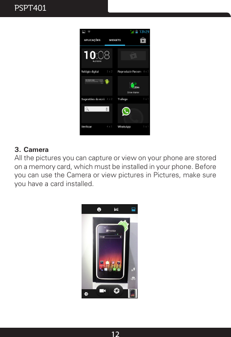 12PSPT401                                 3. CameraAll the pictures you can capture or view on your phone are stored on a memory card, which must be installed in your phone. Before you can use the Camera or view pictures in Pictures, make sure you have a card installed.                                                                  