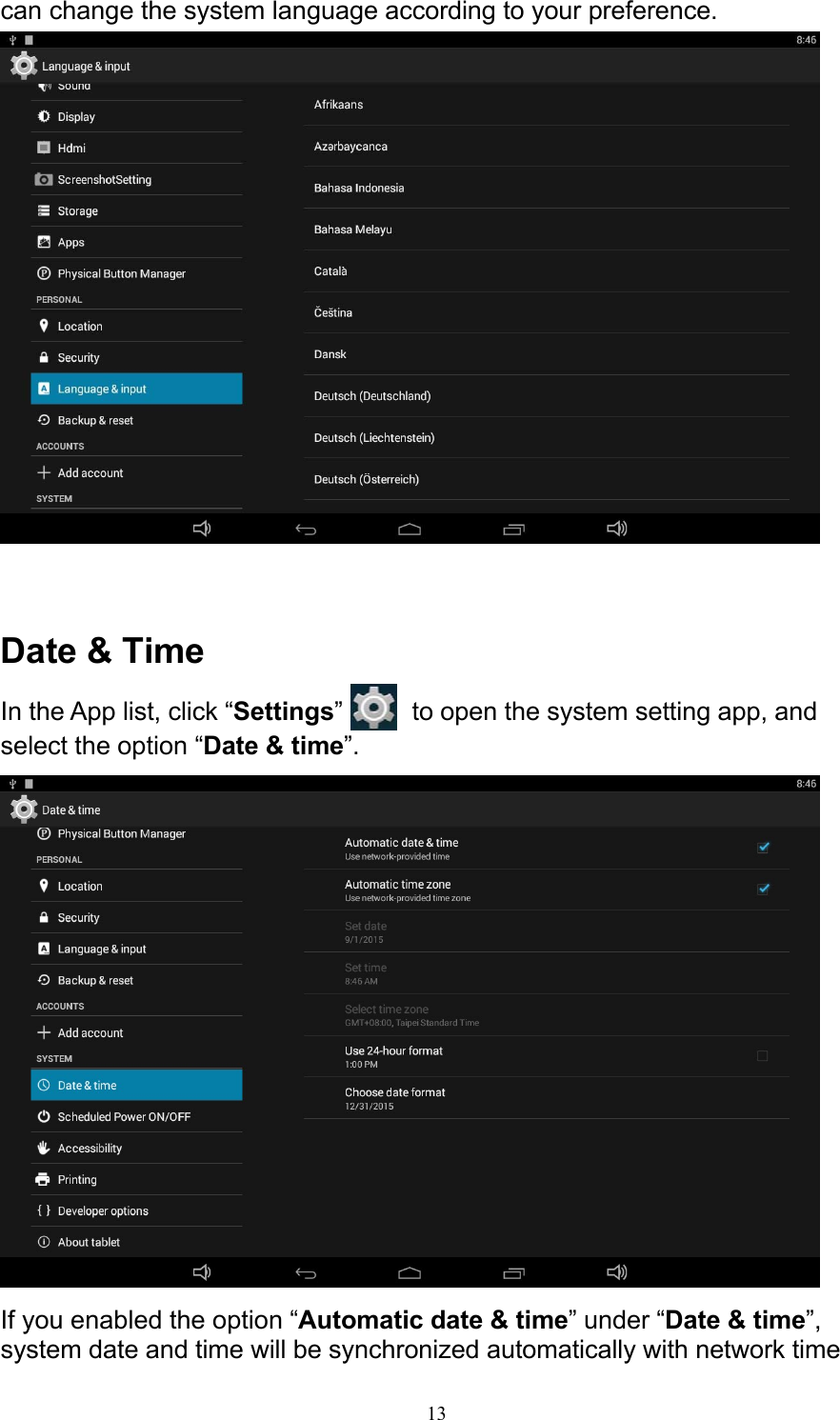 13can change the system language according to your preference.      Date &amp; Time In the App list, click “Settings”    to open the system setting app, and select the option “Date &amp; time”.   If you enabled the option “Automatic date &amp; time” under “Date &amp; time”, system date and time will be synchronized automatically with network time 