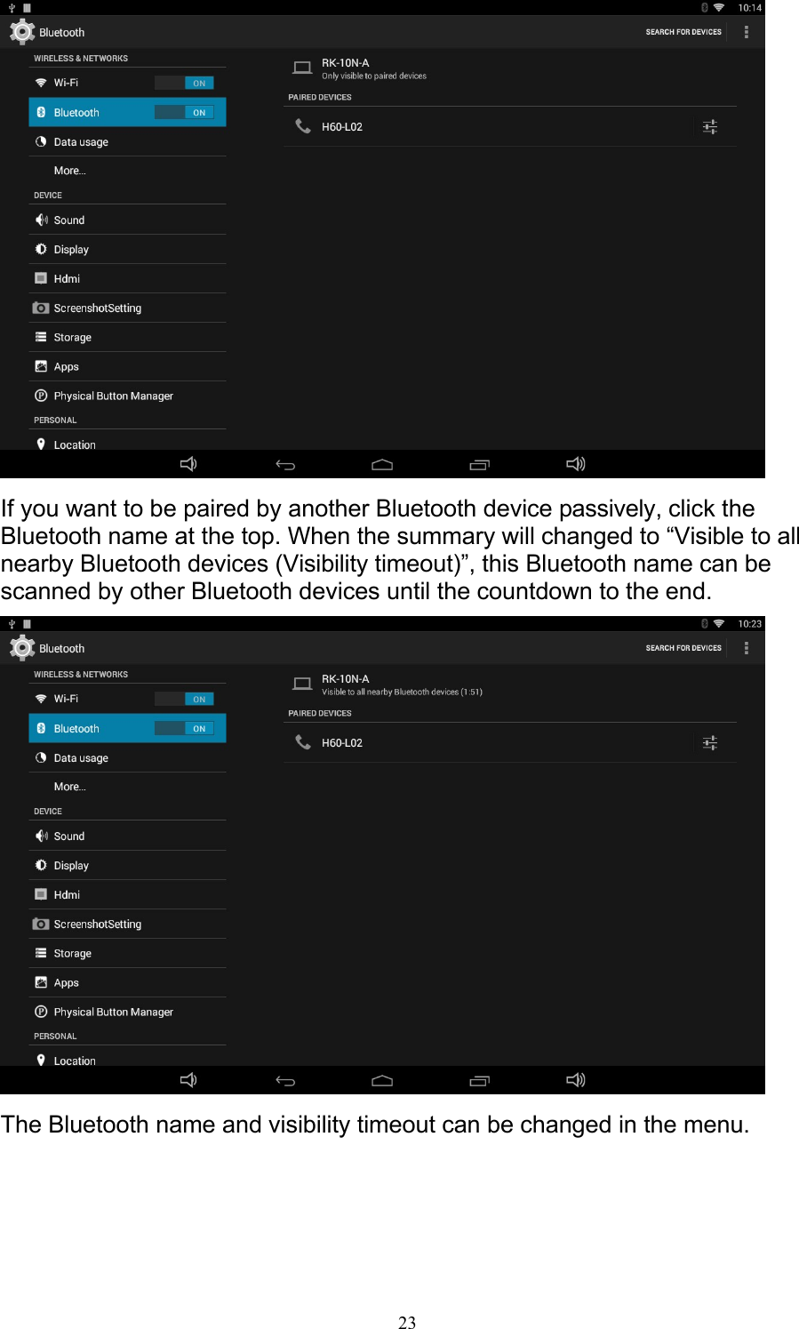 23   If you want to be paired by another Bluetooth device passively, click the Bluetooth name at the top. When the summary will changed to “Visible to all nearby Bluetooth devices (Visibility timeout)”, this Bluetooth name can be scanned by other Bluetooth devices until the countdown to the end.   The Bluetooth name and visibility timeout can be changed in the menu. 