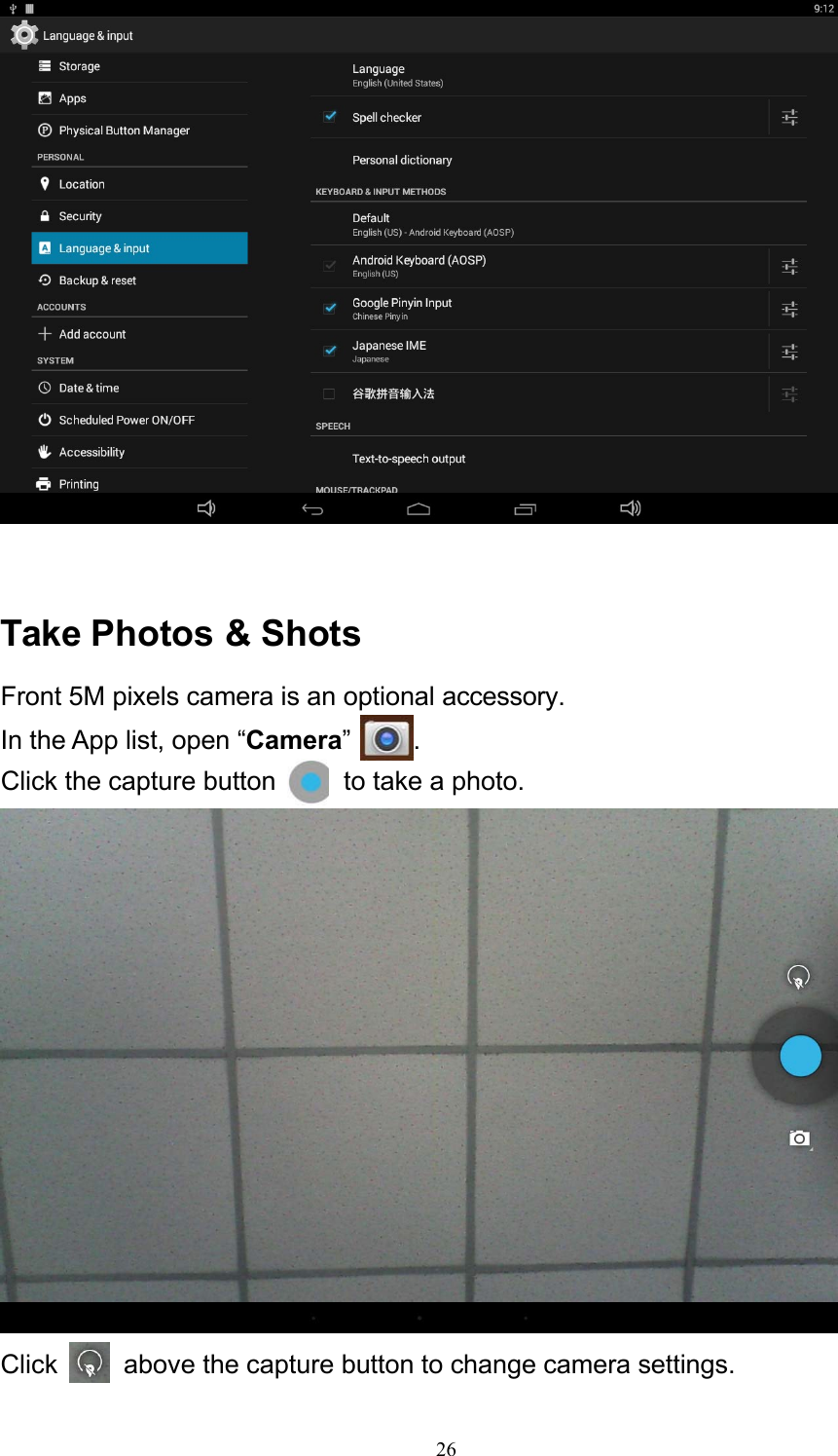 26Click the capture button  to take a photo.     Take Photos &amp; Shots Front 5M pixels camera is an optional accessory. In the App list, open “Camera”  .            Click  above the capture button to change camera settings. 