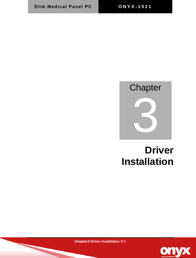 Slim Medical Panel PC  ONYX-1521  Chapter3 Driver Installation 3-5       Driver  Installation            Chapter 3