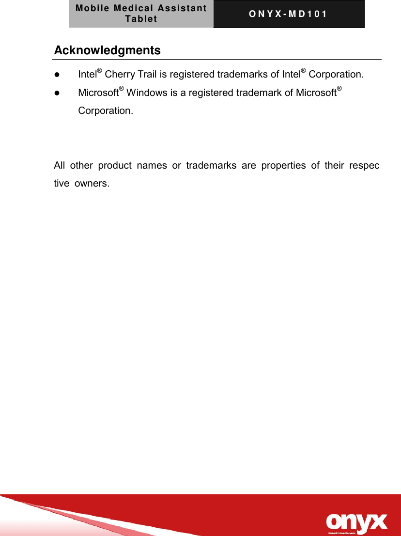 Mobile Medical Assistant Tablet O N Y X - M D 1 0 1    Acknowledgments  Intel&reg; Cherry Trail is registered trademarks of Intel&reg; Corporation.  Microsoft&reg; Windows is a registered trademark of Microsoft&reg; Corporation.   All  other  product  names  or  trademarks  are  properties  of  their  respective  owners. 