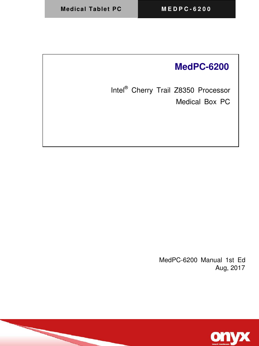 Medical Tablet PC M E D P C - 6200                                                                   MedPC-6200         Intel&reg;  Cherry  Trail  Z8350  Processor Medical  Box  PC              MedPC-6200  Manual  1st  Ed                                                        Aug, 2017    