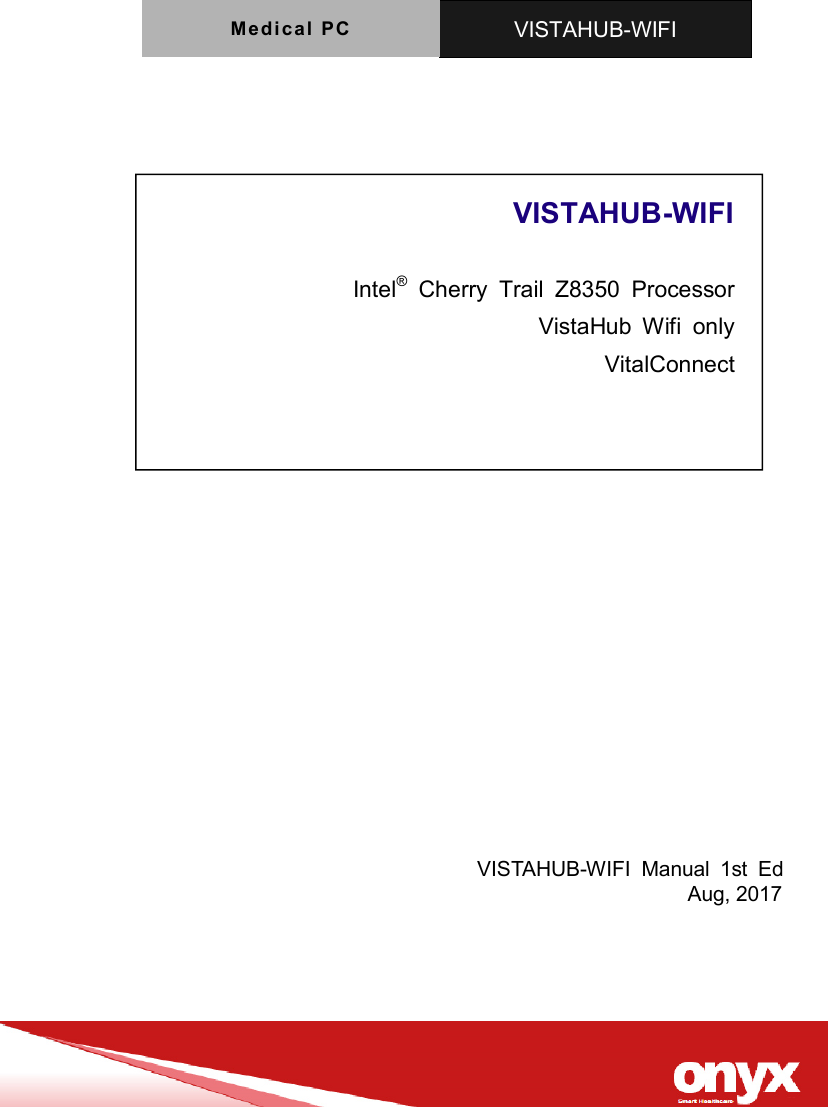 Medica l  PC   VISTAHUB-WIFI                                                             VISTAHUB-WIFI         Intel®  Cherry  Trail  Z8350  Processor VistaHub  Wifi  only VitalConnect              VISTAHUB-WIFI  Manual  1st  Ed                                                        Aug, 2017    