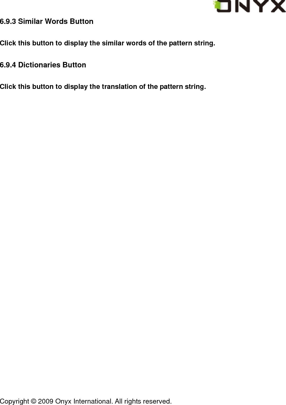  Copyright &copy; 2009 Onyx International. All rights reserved.                                 6.9.3 Similar Words Button Click this button to display the similar words of the pattern string. 6.9.4 Dictionaries Button Click this button to display the translation of the pattern string. 