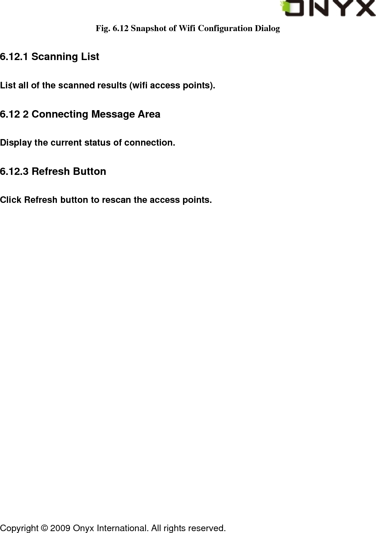  Copyright &copy; 2009 Onyx International. All rights reserved.                                 Fig. 6.12 Snapshot of Wifi Configuration Dialog 6.12.1 Scanning List List all of the scanned results (wifi access points). 6.12 2 Connecting Message Area Display the current status of connection. 6.12.3 Refresh Button Click Refresh button to rescan the access points. 