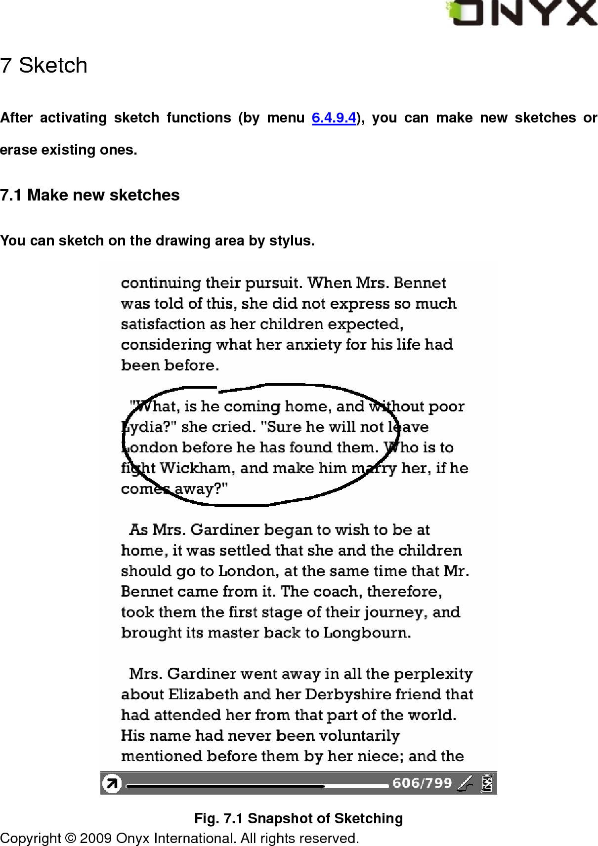  Copyright &copy; 2009 Onyx International. All rights reserved.                                 7 Sketch After activating sketch functions (by menu 6.4.9.4), you can make new sketches or erase existing ones. 7.1 Make new sketches You can sketch on the drawing area by stylus.  Fig. 7.1 Snapshot of Sketching 