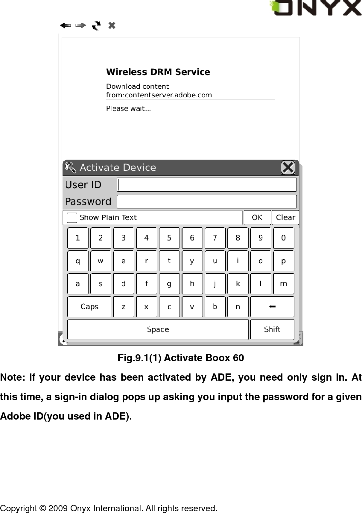  Copyright &copy; 2009 Onyx International. All rights reserved.                                  Fig.9.1(1) Activate Boox 60 Note: If your device has been activated by ADE, you need only sign in. At this time, a sign-in dialog pops up asking you input the password for a given Adobe ID(you used in ADE). 
