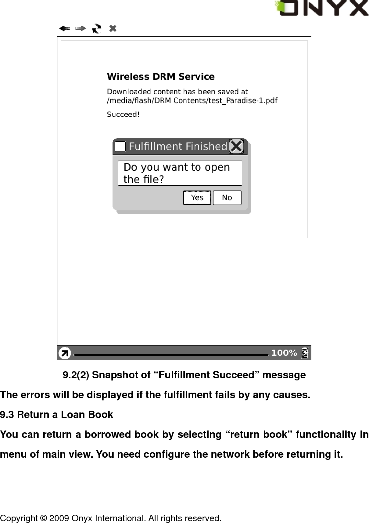  Copyright &copy; 2009 Onyx International. All rights reserved.                                  9.2(2) Snapshot of &ldquo;Fulfillment Succeed&rdquo; message The errors will be displayed if the fulfillment fails by any causes. 9.3 Return a Loan Book You can return a borrowed book by selecting &ldquo;return book&rdquo; functionality in menu of main view. You need configure the network before returning it. 