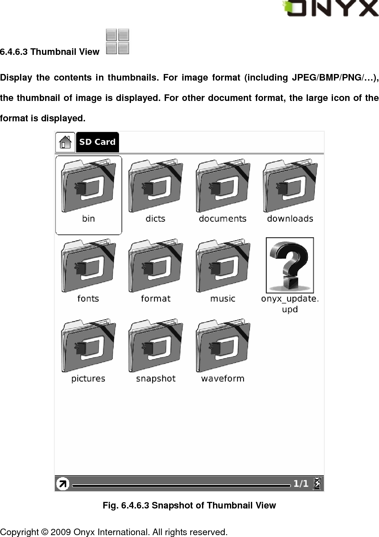  Copyright &copy; 2009 Onyx International. All rights reserved.                                 6.4.6.3 Thumbnail View   Display the contents in thumbnails. For image format (including JPEG/BMP/PNG/&hellip;), the thumbnail of image is displayed. For other document format, the large icon of the format is displayed.  Fig. 6.4.6.3 Snapshot of Thumbnail View 