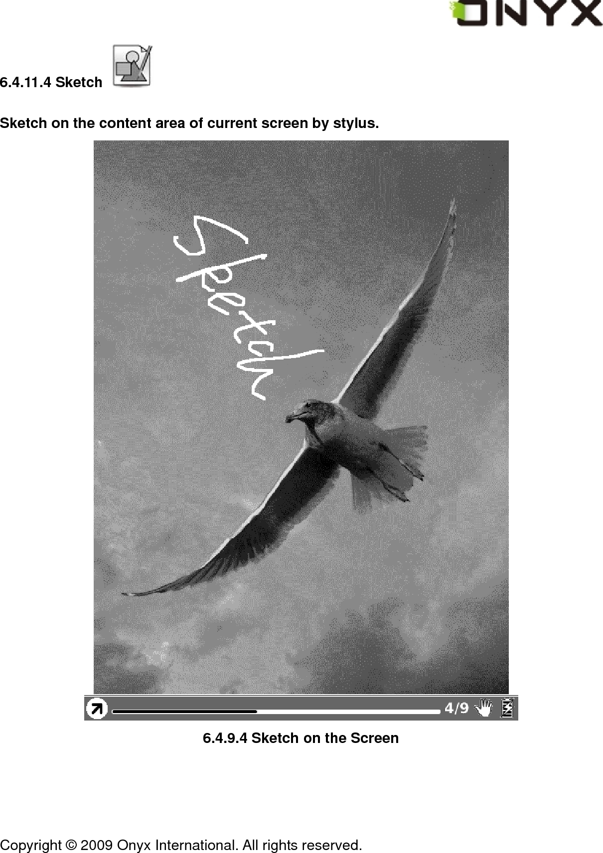  Copyright &copy; 2009 Onyx International. All rights reserved.                                 6.4.11.4 Sketch   Sketch on the content area of current screen by stylus.  6.4.9.4 Sketch on the Screen 