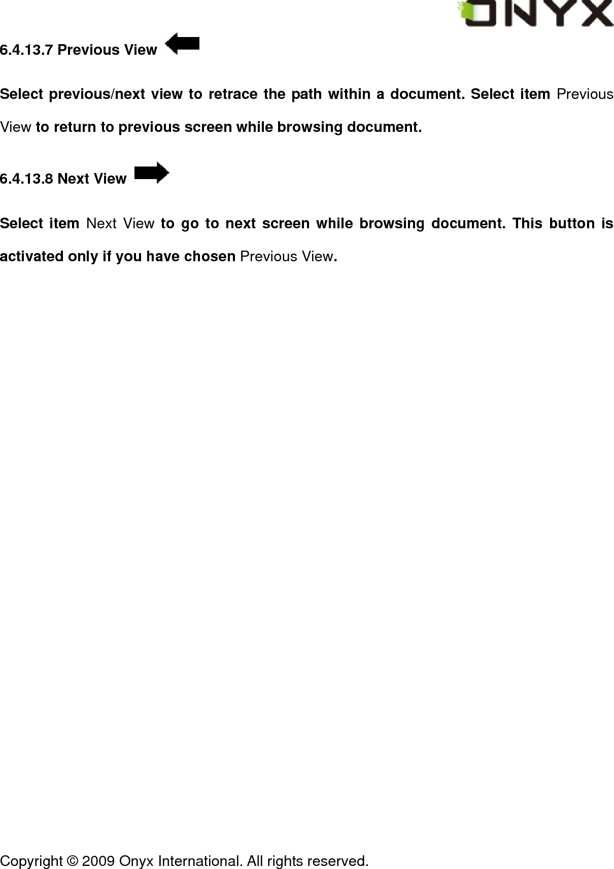  Copyright &copy; 2009 Onyx International. All rights reserved.                                 6.4.13.7 Previous View   Select previous/next view to retrace the path within a document. Select item Previous View to return to previous screen while browsing document.   6.4.13.8 Next View   Select item Next View to go to next screen while browsing document. This button is activated only if you have chosen Previous View. 