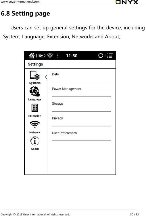 www.onyx-international.com                                                                                                                                                                                                __________________________________________________________________________________________________________________ Copyright &copy;  2013 Onyx International. All rights reserved.               30 / 53 6.8 Setting page Users can set up general settings for the device, including System, Language, Extension, Networks and About;              