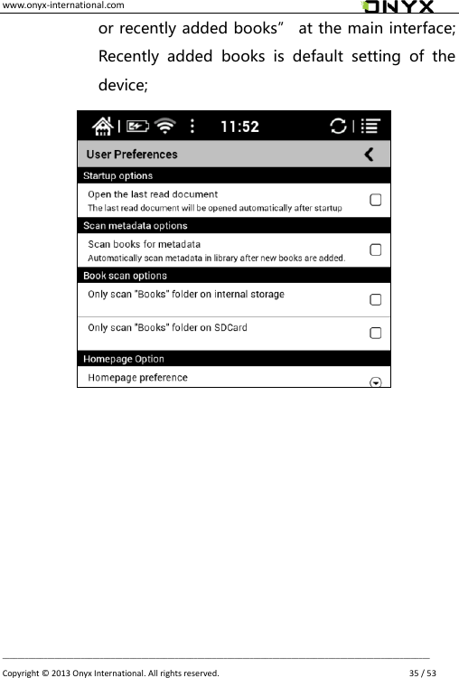 www.onyx-international.com                                                                                                                                                                                                __________________________________________________________________________________________________________________ Copyright &copy;  2013 Onyx International. All rights reserved.               35 / 53 or recently added books&rdquo; at the main interface; Recently  added  books  is  default  setting  of  the device;                  