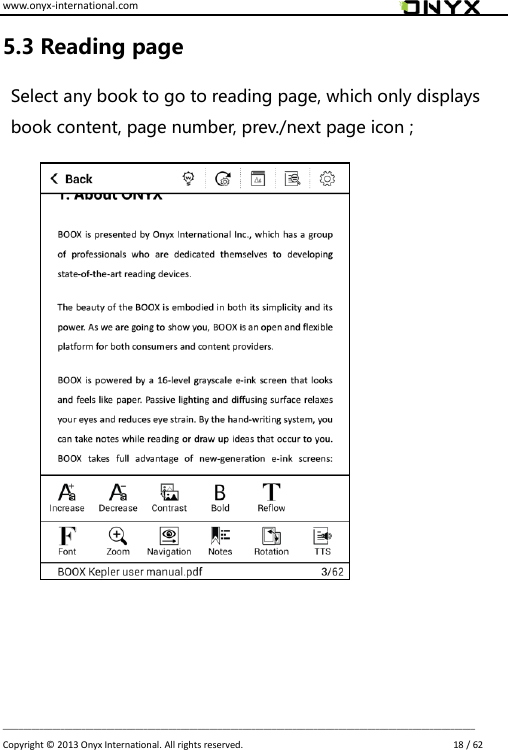 www.onyx-international.com                                                                                                                                                                                                                             __________________________________________________________________________________________________________________ Copyright &copy;  2013 Onyx International. All rights reserved.                             18 / 62 5.3 Reading page Select any book to go to reading page, which only displays book content, page number, prev./next page icon ;                   