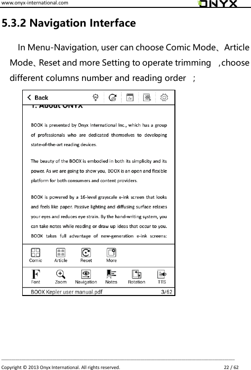 www.onyx-international.com                                                                                                                                                                                                                             __________________________________________________________________________________________________________________ Copyright &copy;  2013 Onyx International. All rights reserved.                             22 / 62 5.3.2 Navigation Interface In Menu-Navigation, user can choose Comic Mode、Article Mode、Reset and more Setting to operate trimming  ，choose different columns number and reading order  ；                            