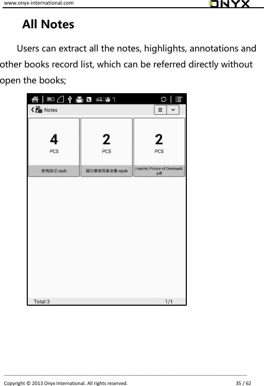 www.onyx-international.com                                                                                                                                                                                                                             __________________________________________________________________________________________________________________ Copyright &copy;  2013 Onyx International. All rights reserved.                             35 / 62 All Notes Users can extract all the notes, highlights, annotations and other books record list, which can be referred directly without open the books;         