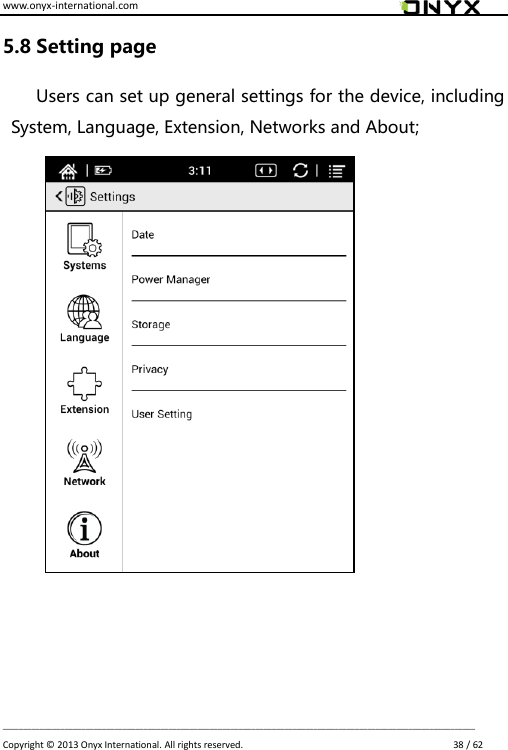 www.onyx-international.com                                                                                                                                                                                                                             __________________________________________________________________________________________________________________ Copyright &copy;  2013 Onyx International. All rights reserved.                             38 / 62 5.8 Setting page Users can set up general settings for the device, including System, Language, Extension, Networks and About;              