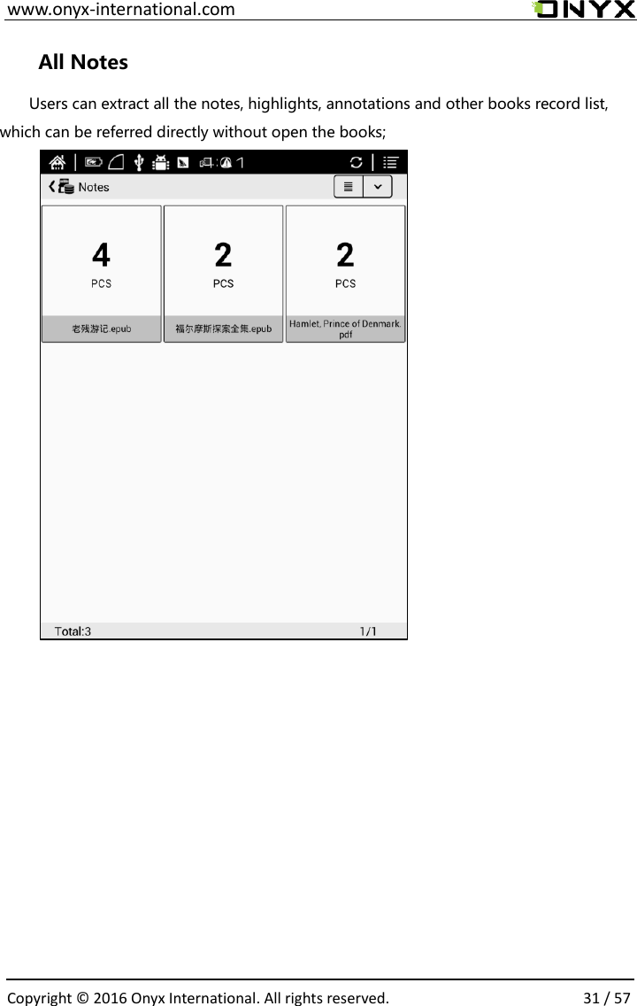  www.onyx-international.com                                                                                                                                                                                                  Copyright &copy;  2016 Onyx International. All rights reserved.                31 / 57 All Notes Users can extract all the notes, highlights, annotations and other books record list, which can be referred directly without open the books;        