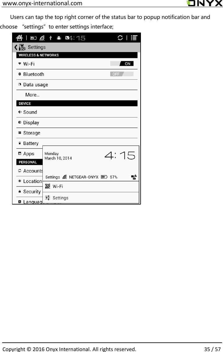  www.onyx-international.com                                                                                                                                                                                                  Copyright &copy;  2016 Onyx International. All rights reserved.                35 / 57 Users can tap the top right corner of the status bar to popup notification bar and choose &ldquo;settings&rdquo;to enter settings interface;         