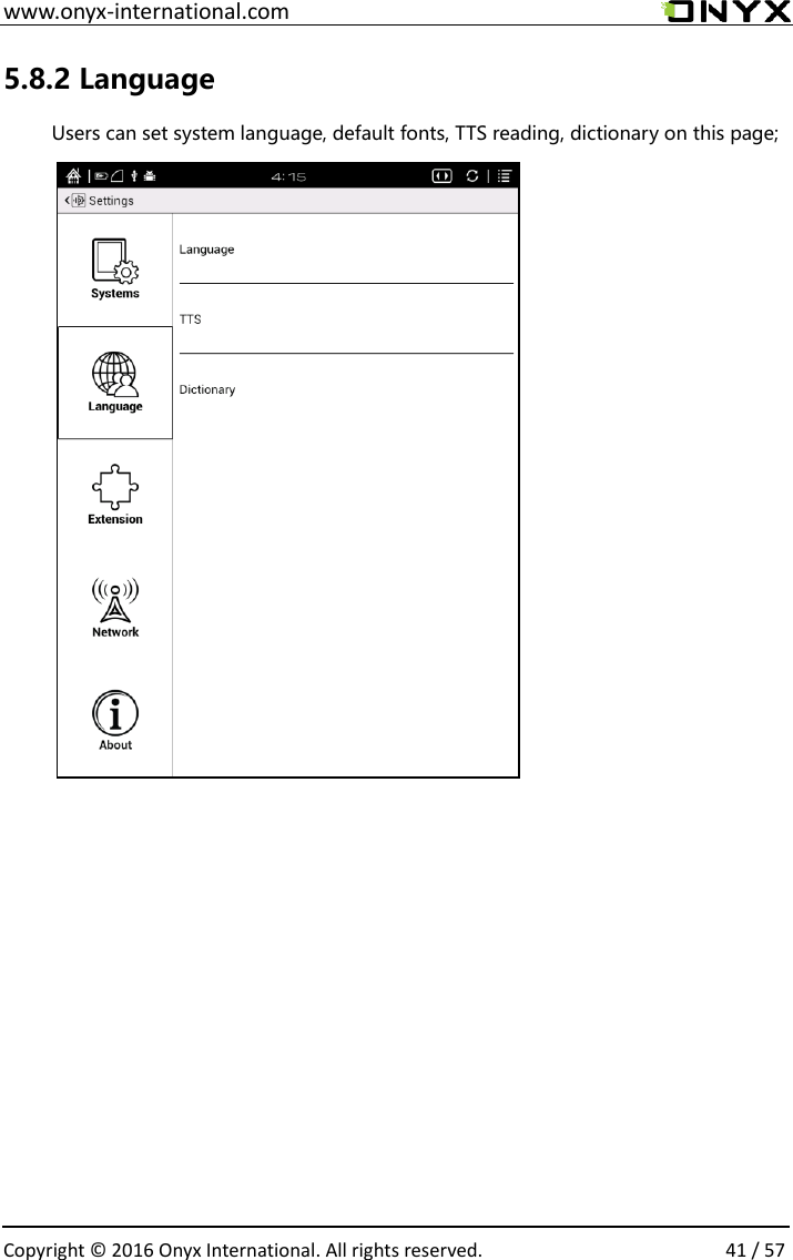  www.onyx-international.com                                                                                                                                                                                                  Copyright &copy;  2016 Onyx International. All rights reserved.                41 / 57 5.8.2 Language Users can set system language, default fonts, TTS reading, dictionary on this page;                                              