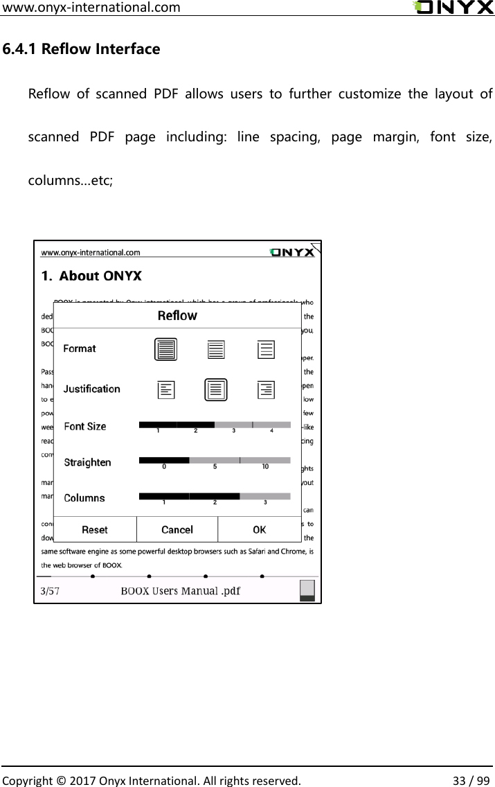 www.onyx-international.com                                                                                                                                                                                                  Copyright &copy;  2017 Onyx International. All rights reserved.                33 / 99 6.4.1 Reflow Interface   Reflow  of  scanned  PDF  allows  users  to  further  customize  the  layout  of scanned  PDF  page  including:  line  spacing,  page  margin,  font  size, columns&hellip;etc;                