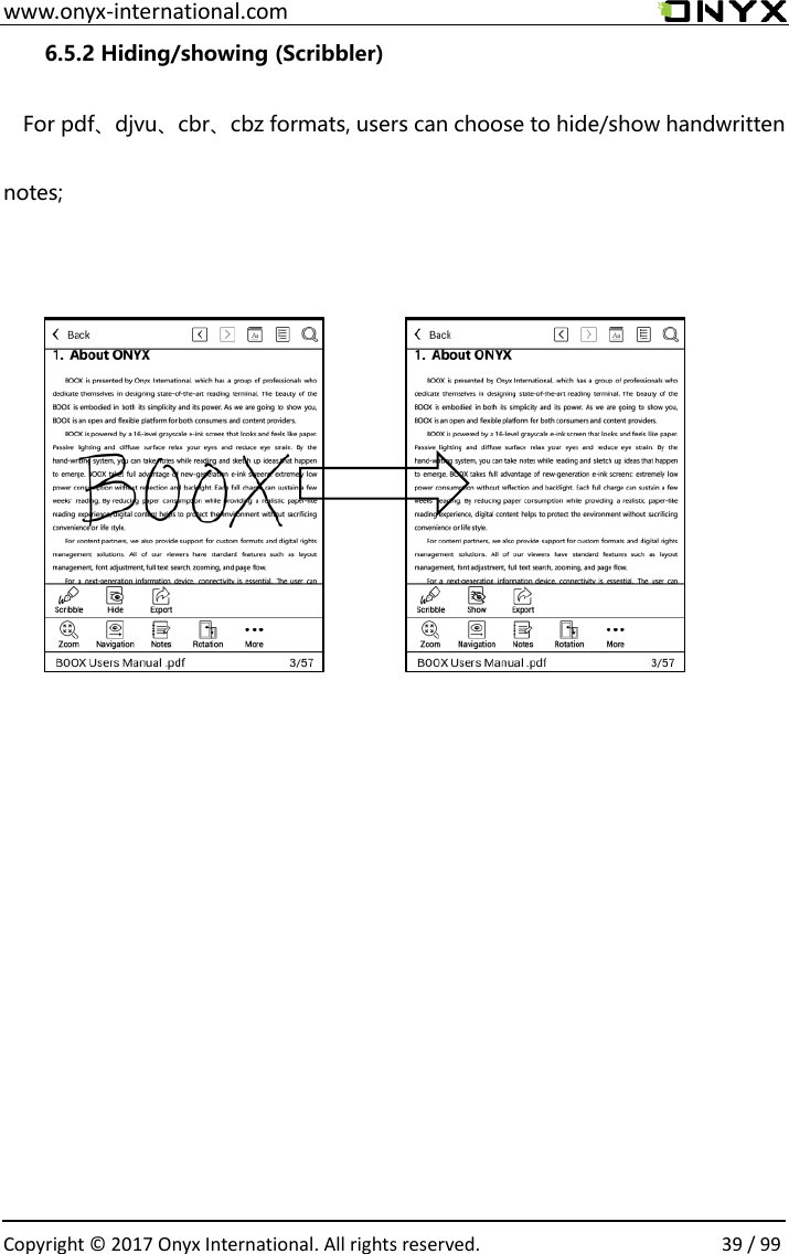  www.onyx-international.com                                                                                                                                                                                                  Copyright &copy;  2017 Onyx International. All rights reserved.                39 / 99 6.5.2 Hiding/showing (Scribbler)    For pdf、djvu、cbr、cbz formats, users can choose to hide/show handwritten notes;                                           