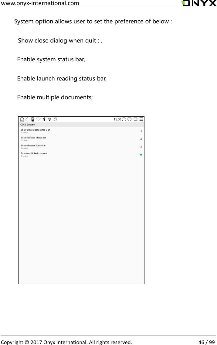 www.onyx-international.com                                                                                                                                                                                                  Copyright &copy;  2017 Onyx International. All rights reserved.                46 / 99 System option allows user to set the preference of below : Show close dialog when quit : ,   Enable system status bar,   Enable launch reading status bar, Enable multiple documents;                                         