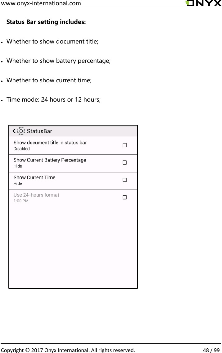  www.onyx-international.com                                                                                                                                                                                                  Copyright &copy;  2017 Onyx International. All rights reserved.                48 / 99 Status Bar setting includes:  Whether to show document title;  Whether to show battery percentage;  Whether to show current time;  Time mode: 24 hours or 12 hours;                                  