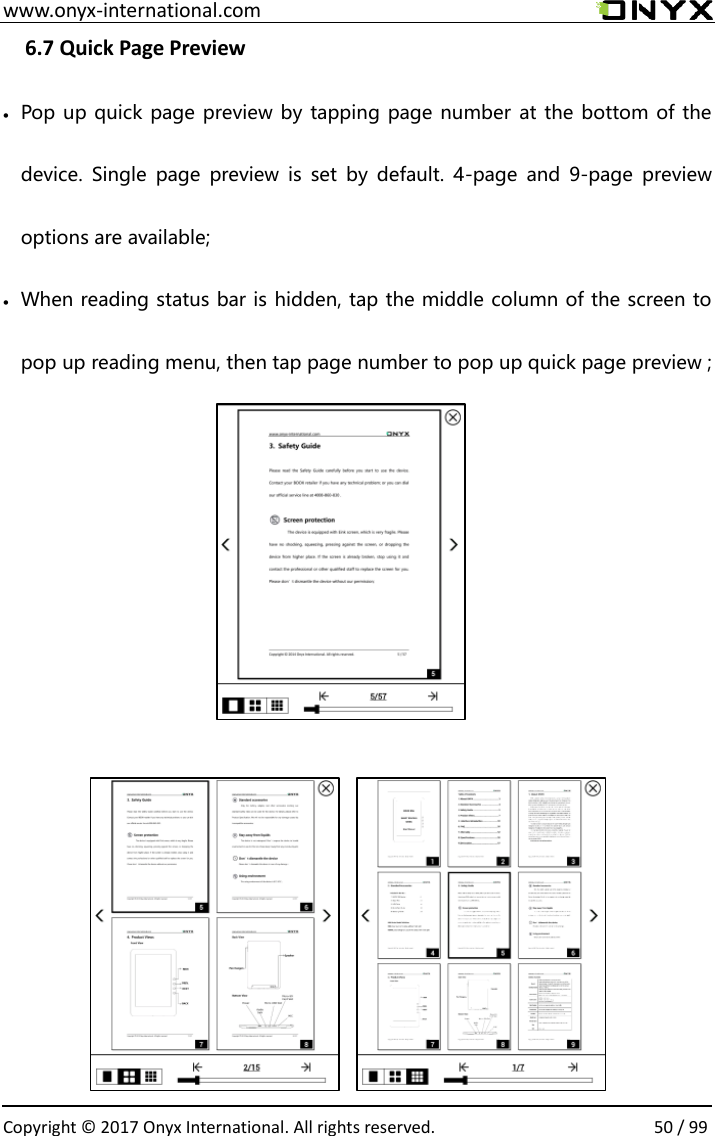  www.onyx-international.com                                                                                                                                                                                                  Copyright &copy;  2017 Onyx International. All rights reserved.                50 / 99 6.7 Quick Page Preview   Pop up quick page preview by tapping page number at the bottom of the device.  Single  page  preview  is  set  by  default.  4-page  and  9-page  preview options are available;  When reading status bar is hidden, tap the middle column of the screen to pop up reading menu, then tap page number to pop up quick page preview ;                        
