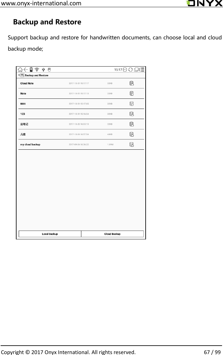  www.onyx-international.com                                                                                                                                                                                                  Copyright &copy;  2017 Onyx International. All rights reserved.                67 / 99 Backup and Restore Support backup and restore for handwritten documents, can choose local and cloud backup mode;                           