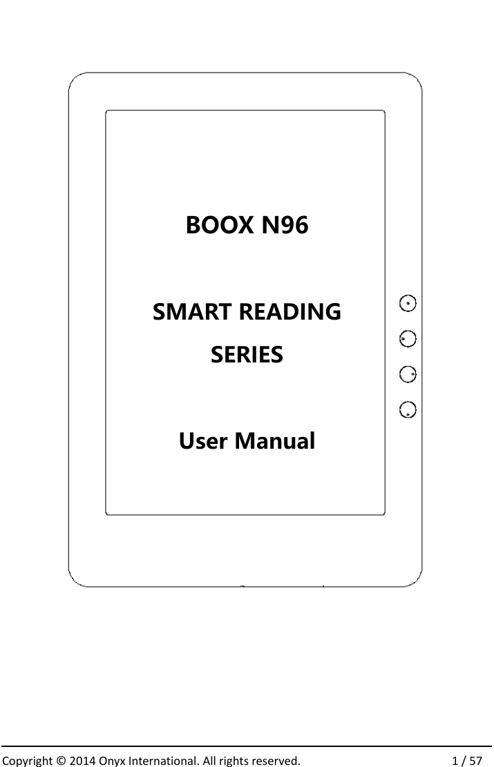  Copyright &copy;  2014 Onyx International. All rights reserved.                1 / 57                  BOOX N96    SMART READING SERIES  User Manual    