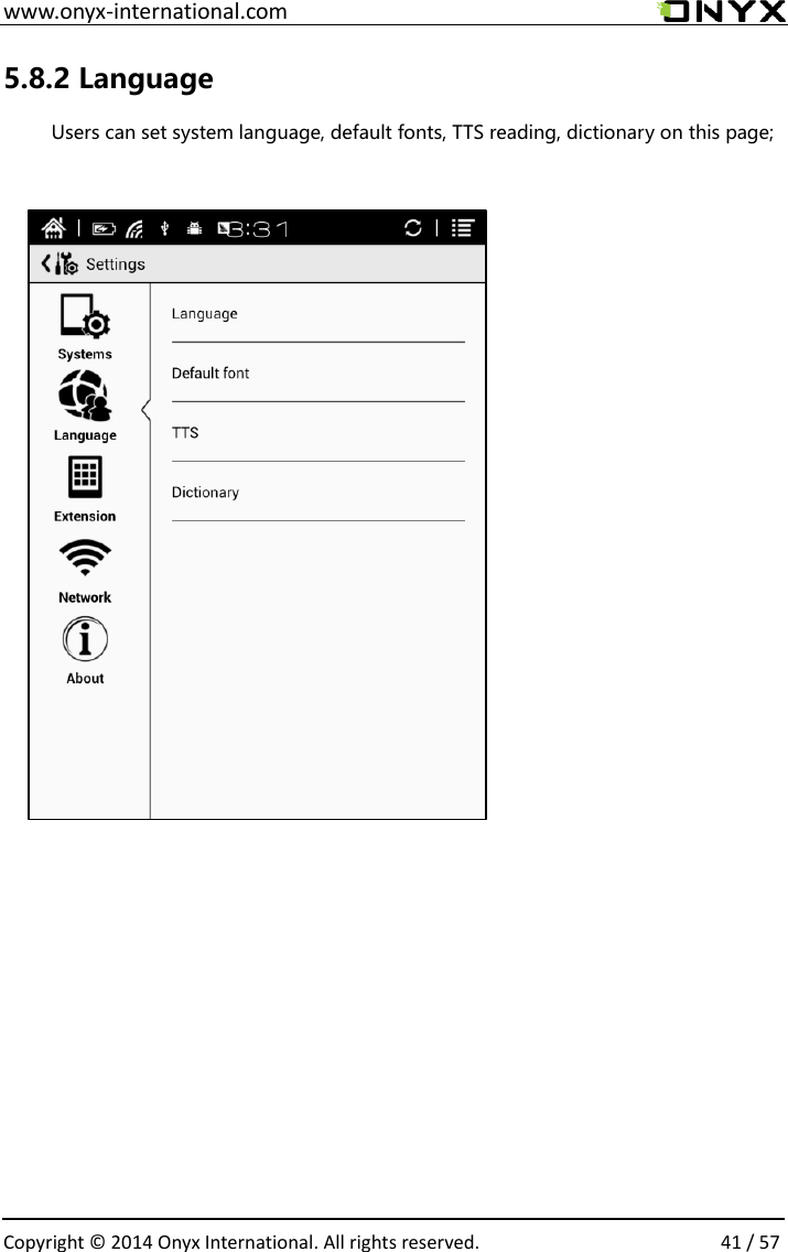  www.onyx-international.com                                                                                                                                                                                                  Copyright &copy;  2014 Onyx International. All rights reserved.                41 / 57 5.8.2 Language Users can set system language, default fonts, TTS reading, dictionary on this page;                                              