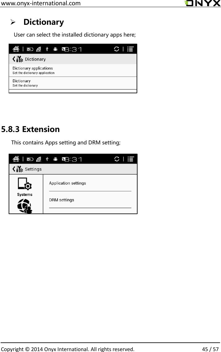  www.onyx-international.com                                                                                                                                                                                                  Copyright &copy;  2014 Onyx International. All rights reserved.                45 / 57  Dictionary  User can select the installed dictionary apps here;             5.8.3 Extension This contains Apps setting and DRM setting;                              