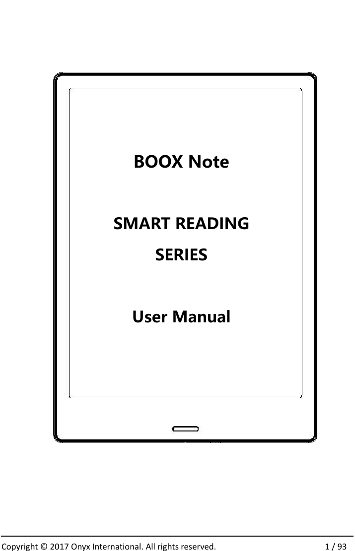  Copyright &copy; 2017 Onyx International. All rights reserved.                1 / 93                  BOOX Note  SMART READING SERIES  User Manual  
