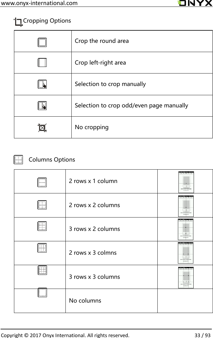  www.onyx-international.com                                                                                                                                                                                                  Copyright &copy; 2017 Onyx International. All rights reserved.                33 / 93          Cropping Options     Crop the round area   Crop left-right area   Selection to crop manually   Selection to crop odd/even page manually   No cropping                Columns Options   2 rows x 1 column      2 rows x 2 columns     3 rows x 2 columns     2 rows x 3 colmns     3 rows x 3 columns       No columns      