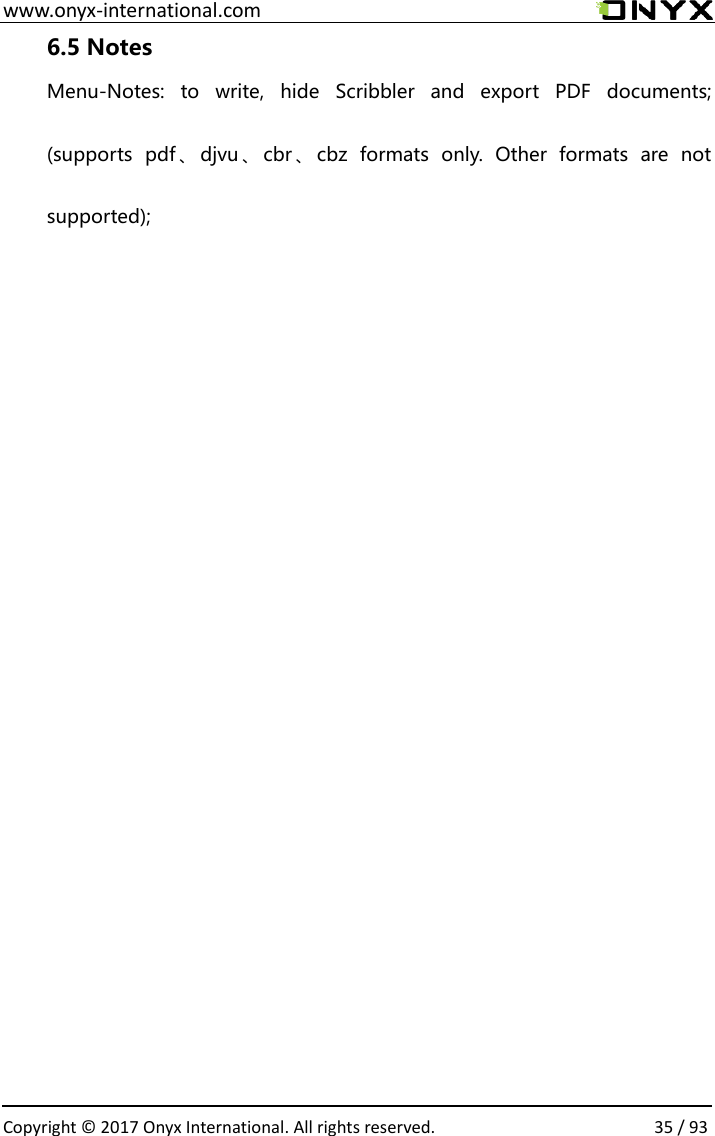  www.onyx-international.com                                                                                                                                                                                                  Copyright &copy; 2017 Onyx International. All rights reserved.                35 / 93 6.5 Notes Menu-Notes:  to  write,  hide  Scribbler  and  export  PDF  documents; (supports  pdf 、djvu、cbr 、cbz  formats  only.  Other  formats  are  not supported);                                          