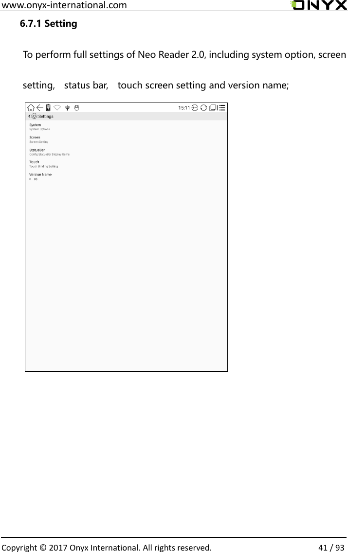  www.onyx-international.com                                                                                                                                                                                                  Copyright &copy; 2017 Onyx International. All rights reserved.                41 / 93 6.7.1 Setting  To perform full settings of Neo Reader 2.0, including system option, screen setting,    status bar,    touch screen setting and version name;                