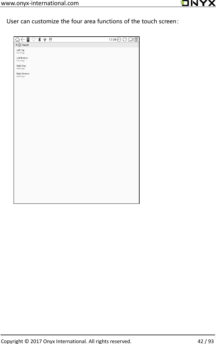  www.onyx-international.com                                                                                                                                                                                                  Copyright &copy; 2017 Onyx International. All rights reserved.                42 / 93 User can customize the four area functions of the touch screen：                                  