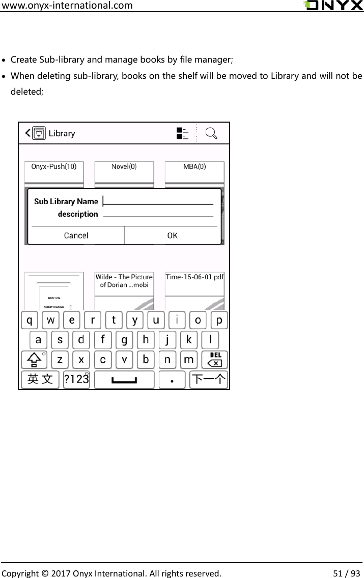  www.onyx-international.com                                                                                                                                                                                                  Copyright &copy; 2017 Onyx International. All rights reserved.                51 / 93  &bull; Create Sub-library and manage books by file manager; &bull; When deleting sub-library, books on the shelf will be moved to Library and will not be deleted;                                