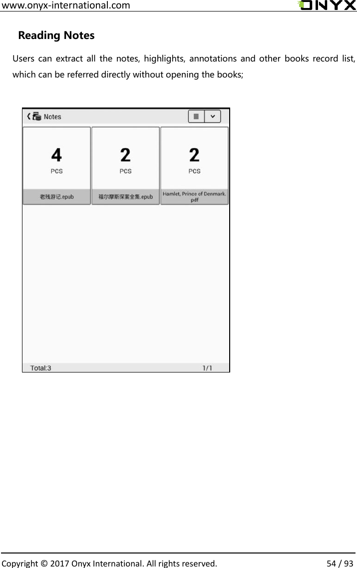  www.onyx-international.com                                                                                                                                                                                                  Copyright &copy; 2017 Onyx International. All rights reserved.                54 / 93 Reading Notes Users can  extract all  the notes,  highlights,  annotations and  other  books  record list, which can be referred directly without opening the books;                