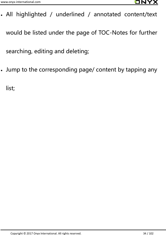 www.onyx-international.com                                                                                                                                                                                                                               Copyright &copy;  2017 Onyx International. All rights reserved.                             34 / 102  All  highlighted  /  underlined  /  annotated  content/text would be listed under the page of TOC-Notes for further searching, editing and deleting;  Jump to the corresponding page/ content by tapping any list;        