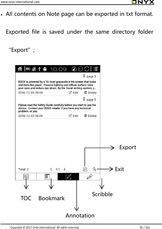 www.onyx-international.com                                                                                                                                                                                                                               Copyright &copy;  2017 Onyx International. All rights reserved.                             35 / 102  All contents on Note page can be exported in txt format. Exported  file  is  saved  under  the  same  directory  folder &ldquo;Export&rdquo;;            Exit   Export TOC Bookmark Annotation Scribble 